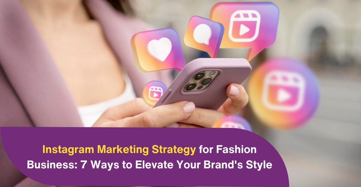 Instagram Marketing Strategy for Fashion Business: 7 Ways to Elevate Your Brand's Style