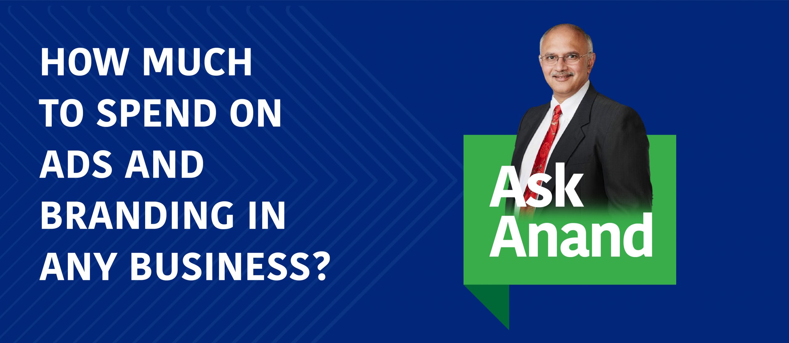 Ask Anand: How much to spend on ads and branding in any business?