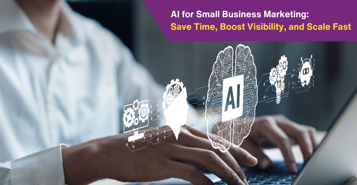 AI for Small Business Marketing: Save Time, Boost Visibility, and Scale Fast
