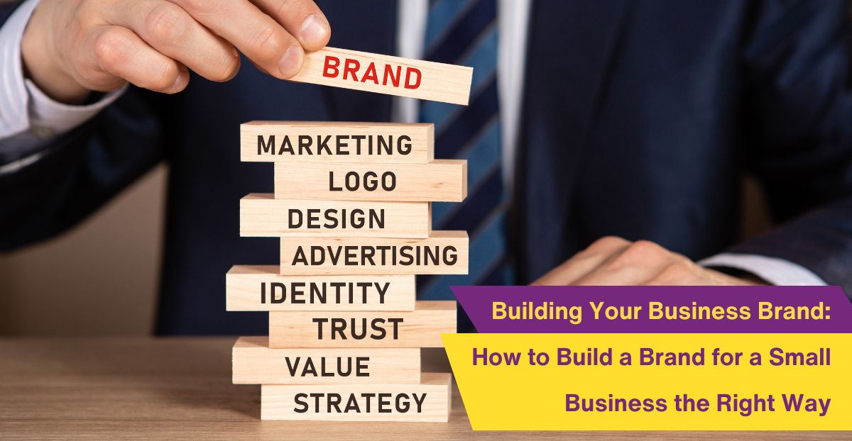 Building Your Business Brand: How to Build a Brand for a Small Business the Right Way
